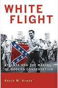 White Flight: Atlanta and the Making of Modern Conservatism (Politics and Society in Twentieth-Century America)