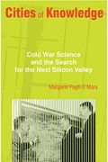Cities Of Knowledge: Cold War Science And The Search For The Next Silicon Valley