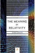 The Meaning of Relativity: Including the Relativistic Theory of the Non-Symmetric Field, Fifth edition (Princeton Science Library)