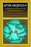 After Hegemony: Cooperation And Discord In The World Political Economy