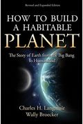 How To Build A Habitable Planet: The Story Of Earth From The Big Bang To Humankind - Revised And Expanded Edition