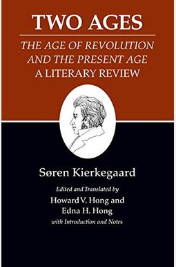 Kierkegaard's Writings, XIV, Volume 14: Two Ages: The Age of Revolution and the Present Age a Literary Review Kierkegaard's Writings, XIV, Volume 14: Two Ages: The Age of Revolution and the Present Age a Literary Review