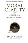 Moral Clarity: A Guide For Grown-Up Idealists - Revised Edition