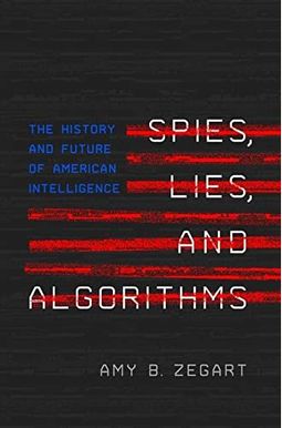 Spies, Lies, and Algorithms: The History and Future of American Intelligence Spies, Lies, and Algorithms: The History and Future of American Intelligence