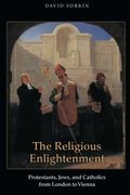 The Religious Enlightenment: Protestants, Jews, And Catholics From London To Vienna