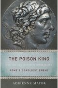 The Poison King: The Life And Legend Of Mithradates, Rome's Deadliest Enemy