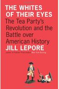 The Whites Of Their Eyes: The Tea Party's Revolution And The Battle Over American History