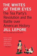 The Whites Of Their Eyes: The Tea Party's Revolution And The Battle Over American History