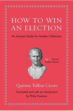 How to Win an Election: An Ancient Guide for Modern Politicians How to Win an Election: An Ancient Guide for Modern Politicians