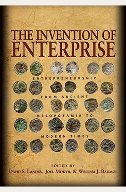 The Invention of Enterprise: Entrepreneurship from Ancient Mesopotamia to Modern Times The Invention of Enterprise: Entrepreneurship from Ancient Mesopotamia to Modern Times