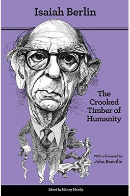 The Crooked Timber Of Humanity: Chapters In The History Of Ideas - Second Edition The Crooked Timber Of Humanity: Chapters In The History Of Ideas - Second Edition