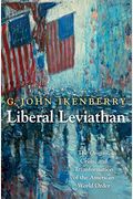 Liberal Leviathan: The Origins, Crisis, And Transformation Of The American World Order