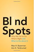 Blind Spots: Why We Fail To Do What's Right And What To Do About It