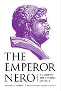 The Emperor Nero: A Guide To The Ancient Sources