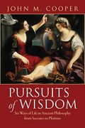 Pursuits Of Wisdom: Six Ways Of Life In Ancient Philosophy From Socrates To Plotinus