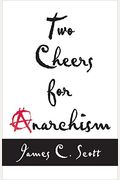 Two Cheers For Anarchism: Six Easy Pieces On Autonomy, Dignity, And Meaningful Work And Play