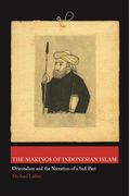 The Makings Of Indonesian Islam: Orientalism And The Narration Of A Sufi Past