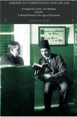 American Christians And Islam: Evangelical Culture And Muslims From The Colonial Period To The Age Of Terrorism American Christians And Islam: Evangelical Culture And Muslims From The Colonial Period To The Age Of Terrorism
