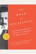 The Road To Relativity: The History And Meaning Of Einstein's The Foundation Of General Relativity, Featuring The Original Manuscript Of Einst