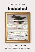 Indebted: How Families Make College Work At Any Cost