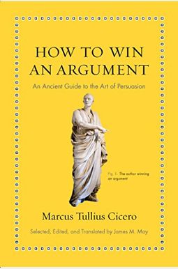 How To Win An Argument: An Ancient Guide To The Art Of Persuasion How To Win An Argument: An Ancient Guide To The Art Of Persuasion