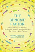 The Genome Factor: What The Social Genomics Revolution Reveals About Ourselves, Our History, And The Future