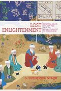 Lost Enlightenment: Central Asia's Golden Age From The Arab Conquest To Tamerlane
