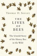 The Lives of Bees: The Untold Story of the Honey Bee in the Wild