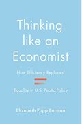 Thinking Like An Economist: How Efficiency Replaced Equality In U.s. Public Policy