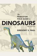 The Princeton Field Guide To Dinosaurs: Second Edition