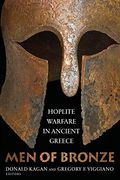 Men Of Bronze: Hoplite Warfare In Ancient Greece