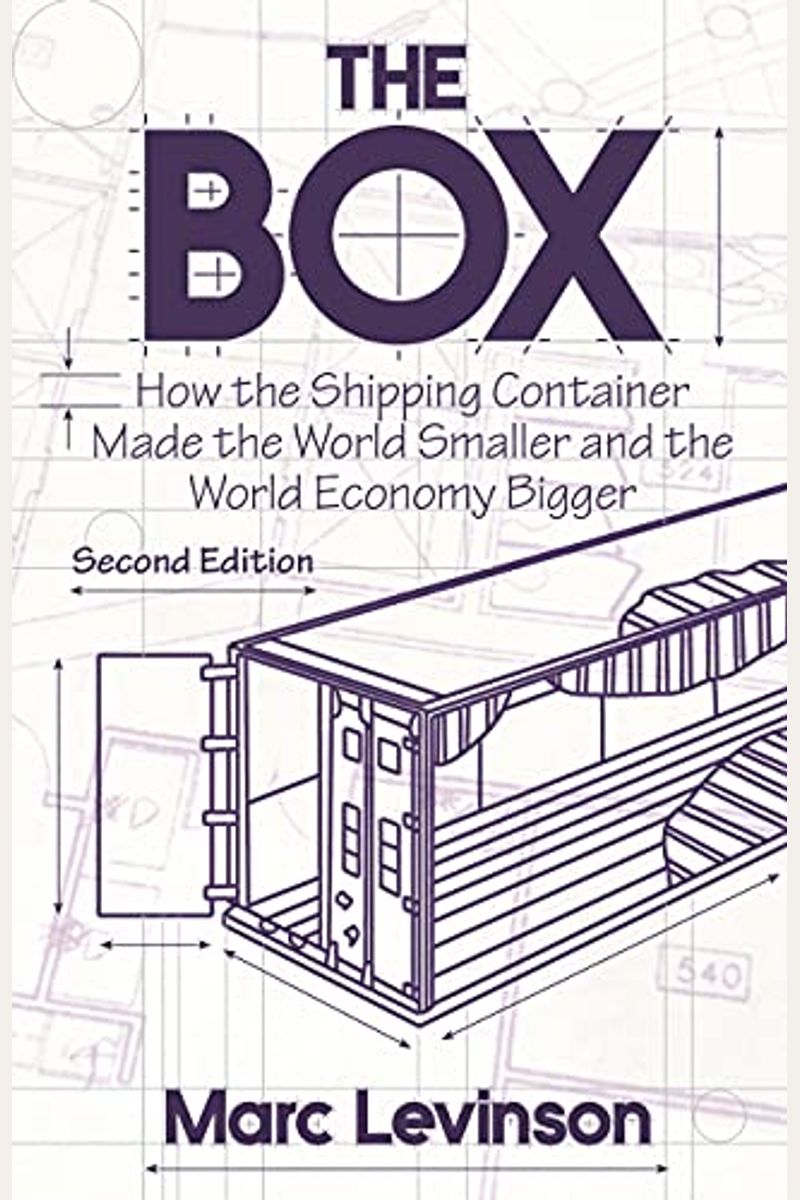 The Box: How The Shipping Container Made The World Smaller And The World Economy Bigger - Second Edition With A New Chapter By
