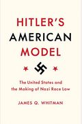 Hitler's American Model: The United States And The Making Of Nazi Race Law