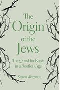 The Origin Of The Jews: The Quest For Roots In A Rootless Age