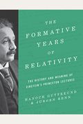 The Formative Years Of Relativity: The History And Meaning Of Einstein's Princeton Lectures