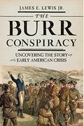 The Burr Conspiracy: Uncovering the Story of an Early American Crisis