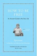 How To Be Free: An Ancient Guide To The Stoic Life