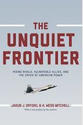 The Unquiet Frontier: Rising Rivals, Vulnerable Allies, And The Crisis Of American Power