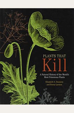 Plants That Kill: A Natural History of the World's Most Poisonous Plants