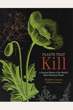 Plants That Kill: A Natural History of the World's Most Poisonous Plants Plants That Kill: A Natural History of the World's Most Poisonous Plants