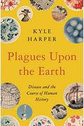 Plagues Upon The Earth: Disease And The Course Of Human History