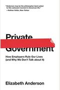 Private Government: How Employers Rule Our Lives (And Why We Don't Talk About It)