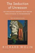 The Seduction Of Unreason: The Intellectual Romance With Fascism From Nietzsche To Postmodernism, Second Edition