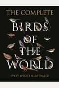 The Complete Birds Of The World: Every Species Illustrated