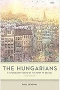 The Hungarians: A Thousand Years Of Victory In Defeat