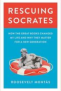 Rescuing Socrates: How the Great Books Changed My Life and Why They Matter for a New Generation