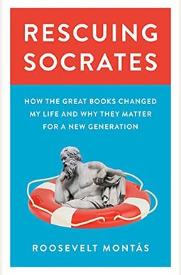 Rescuing Socrates: How The Great Books Changed My Life And Why They Matter For A New Generation Rescuing Socrates: How The Great Books Changed My Life And Why They Matter For A New Generation