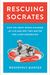 Rescuing Socrates: How The Great Books Changed My Life And Why They Matter For A New Generation