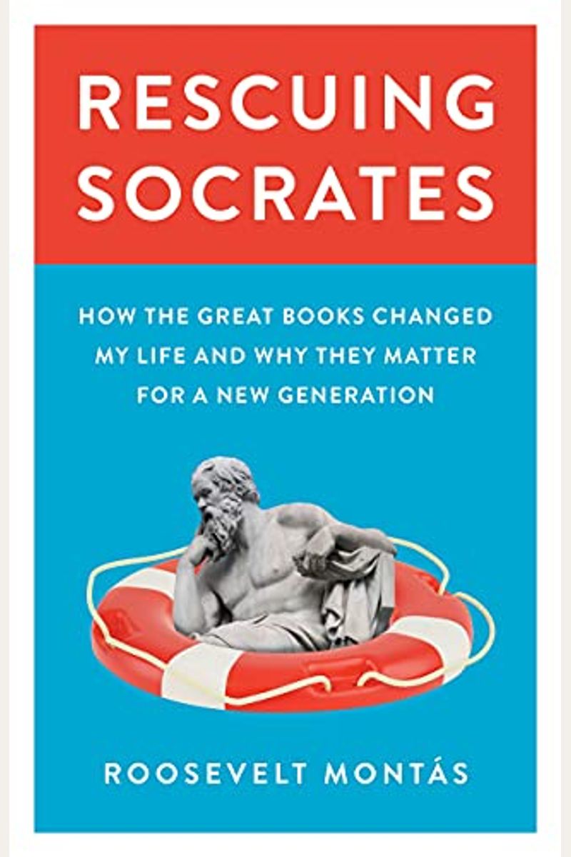 Rescuing Socrates: How The Great Books Changed My Life And Why They Matter For A New Generation