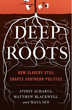 Deep Roots: How Slavery Still Shapes Southern Politics Deep Roots: How Slavery Still Shapes Southern Politics
